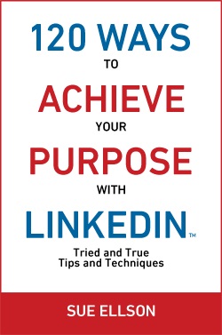 120 Ways To Achieve Your Purpose With LinkedIn by Sue Ellson